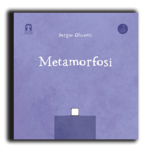 Libri per bambini Metamorfosi albo illustrato e silent book illustrato da Sergio Olivotti