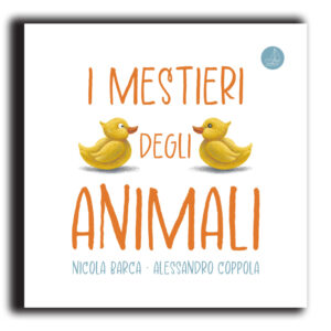Libri per bambini I mestieri degli animali albo illustrato scritto da Nicola Barca e Alessandro Coppola